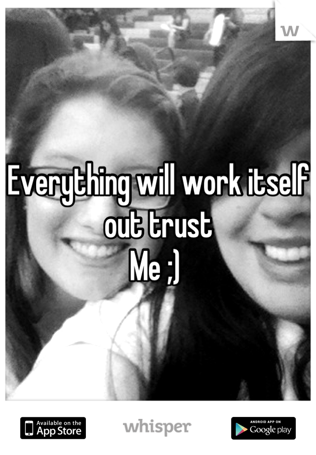 Everything will work itself out trust 
Me ;) 