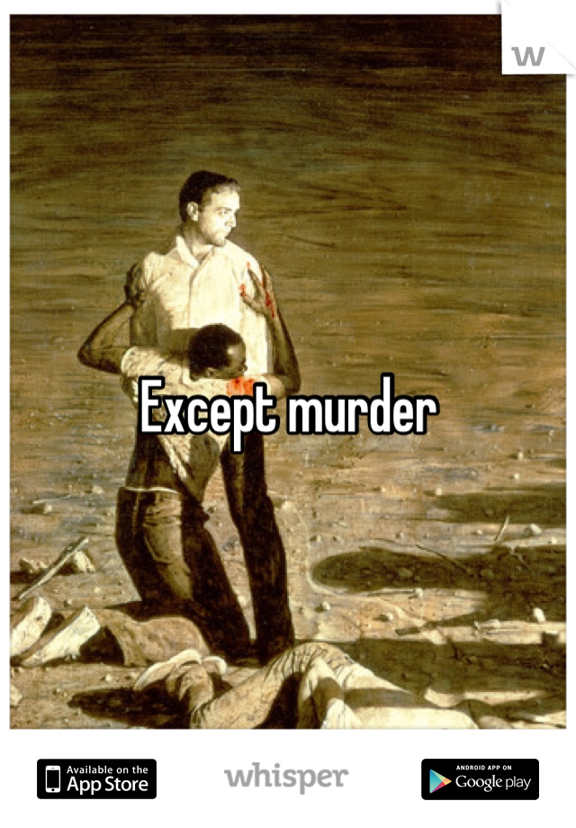 Except murder