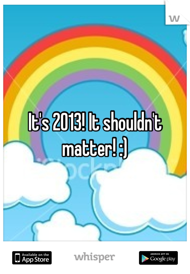 It's 2013! It shouldn't matter! :)