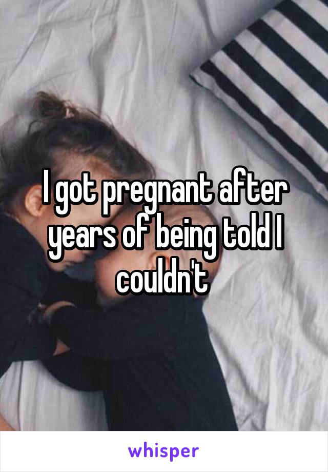 I got pregnant after years of being told I couldn't 