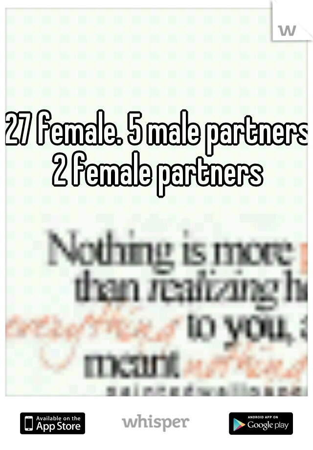 27 female. 5 male partners 2 female partners 