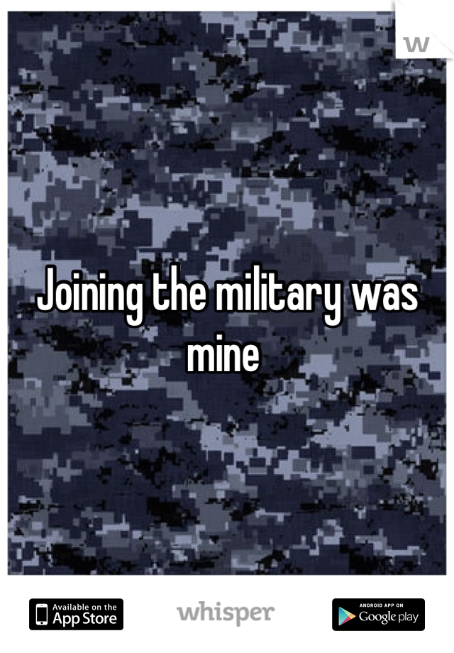 Joining the military was mine 