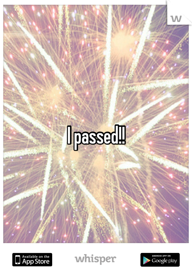 I passed!!