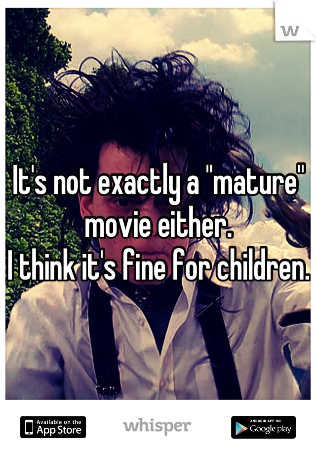 It's not exactly a "mature" movie either.
I think it's fine for children.