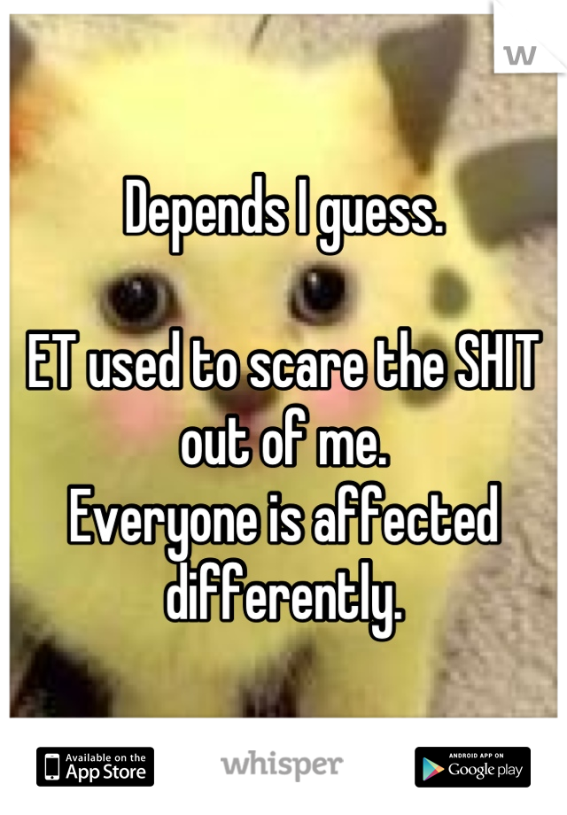 Depends I guess.

ET used to scare the SHIT out of me.
Everyone is affected differently.
