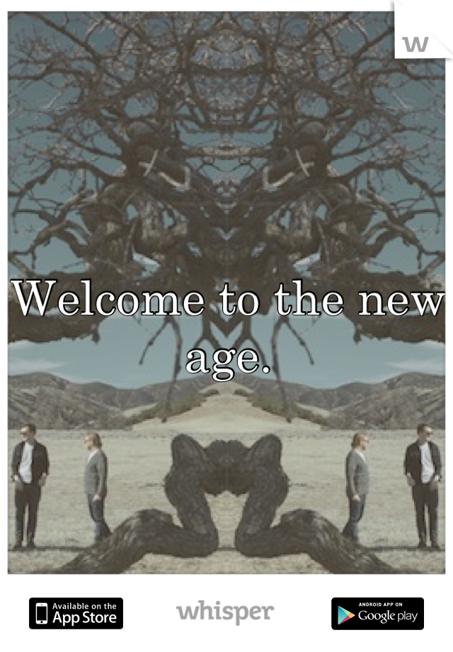 Welcome to the new age.