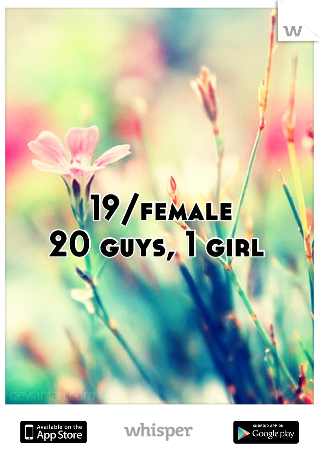 19/female 
20 guys, 1 girl 