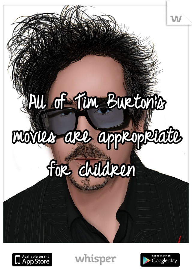 All of Tim Burton's movies are appropriate for children 