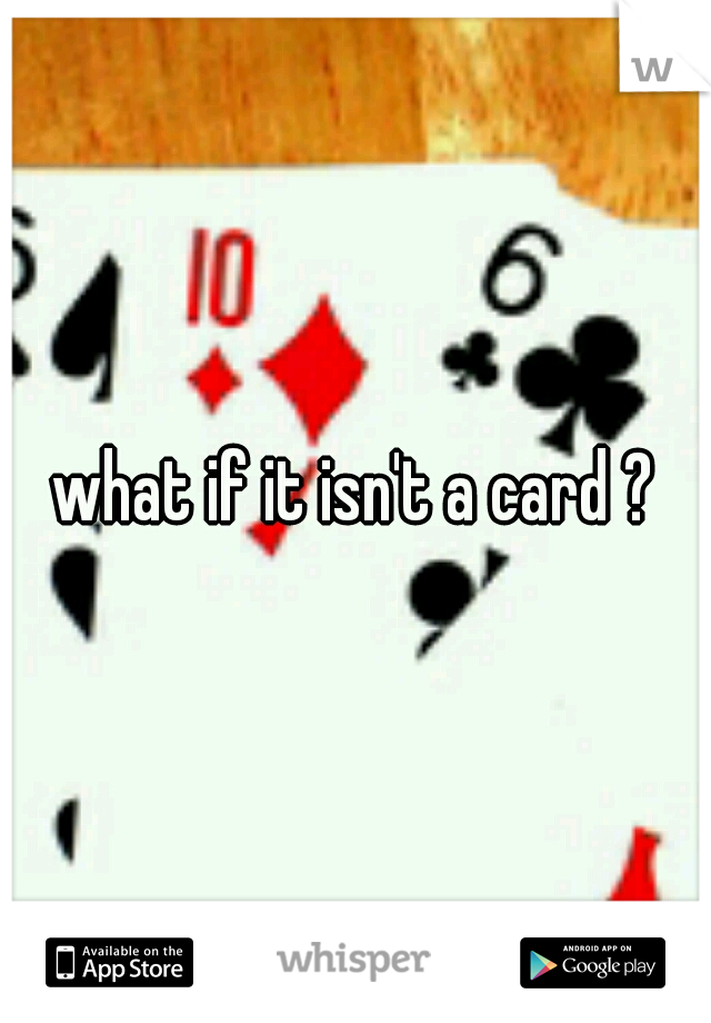 what if it isn't a card ?