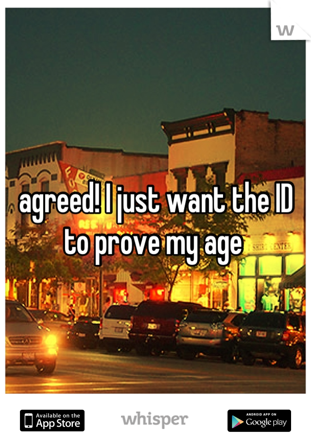 agreed! I just want the ID to prove my age 
