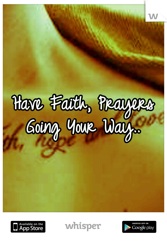 Have Faith, Prayers Going Your Way.. 