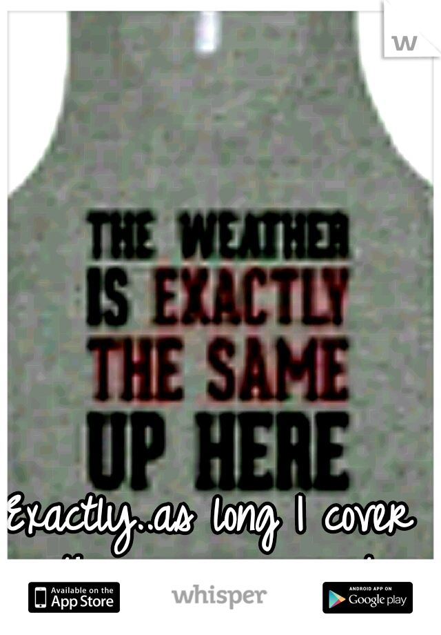Exactly..as long I cover the expensive part