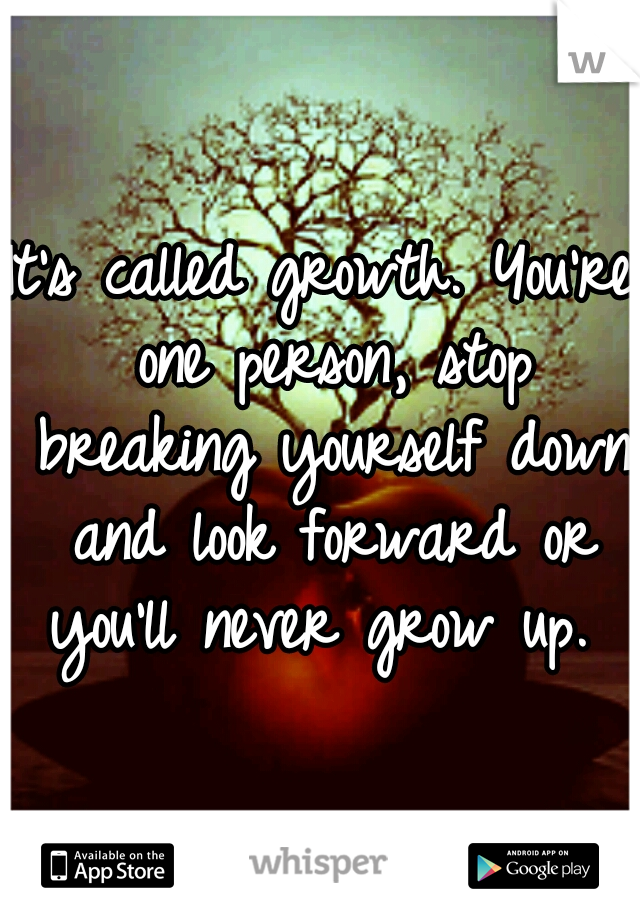 It's called growth. You're one person, stop breaking yourself down and look forward or you'll never grow up. 