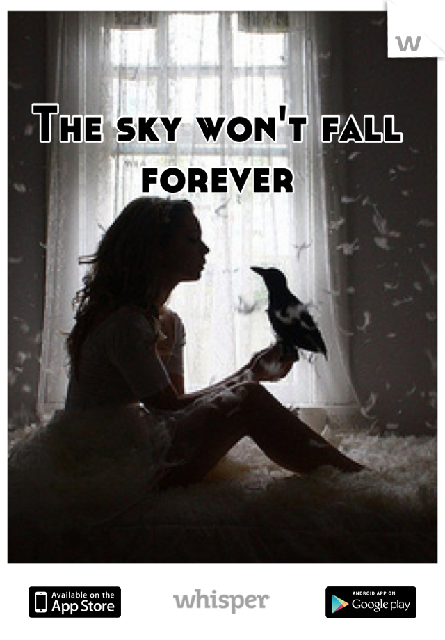 The sky won't fall forever