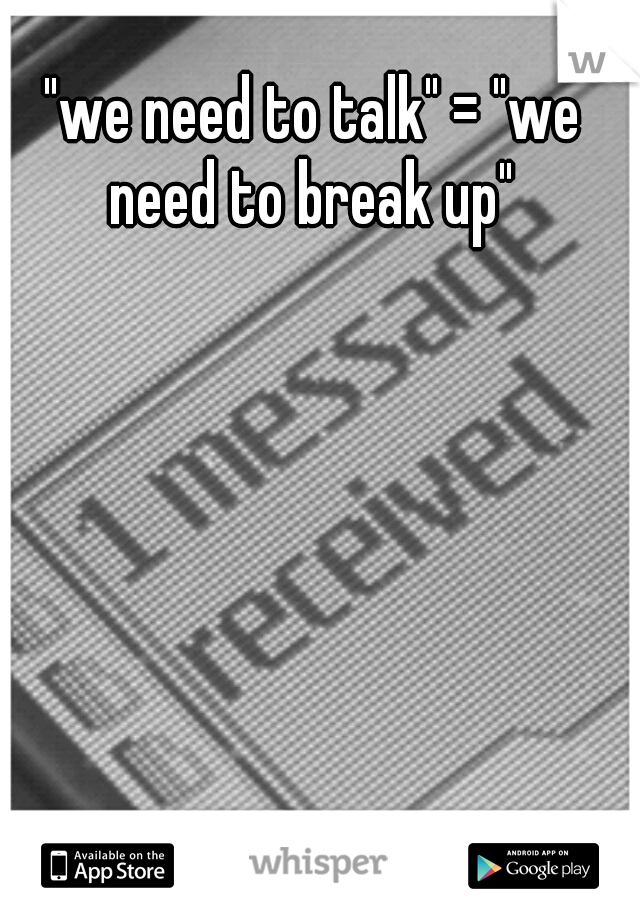 "we need to talk" = "we need to break up" 