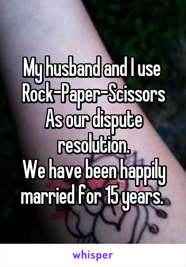 My husband and I use 
Rock-Paper-Scissors
As our dispute resolution.
We have been happily married for 15 years. 