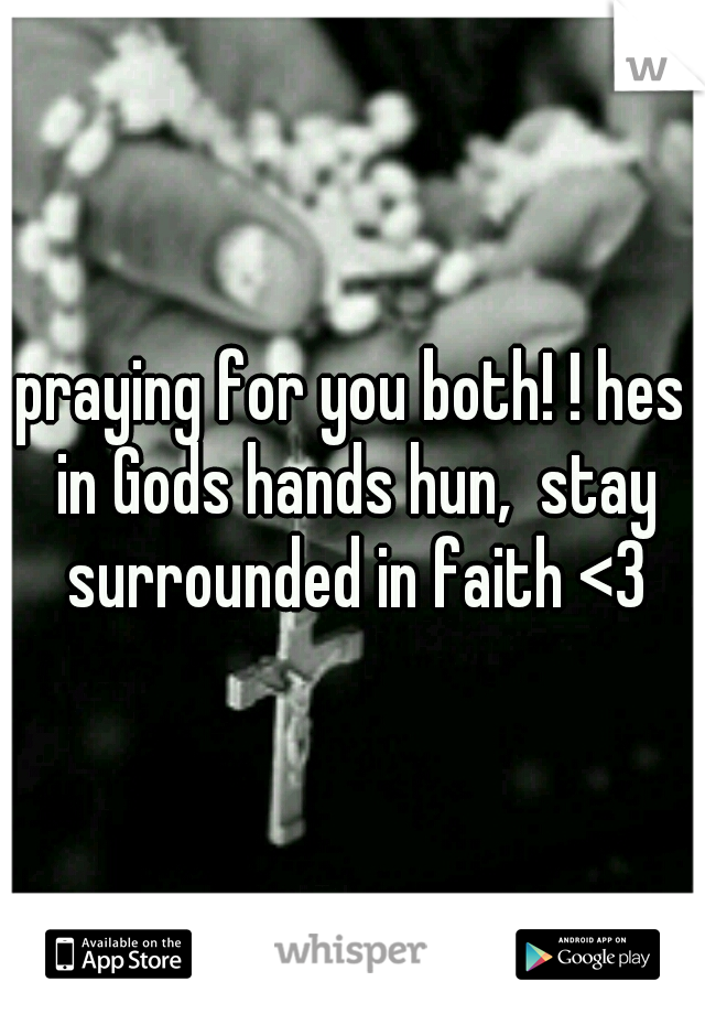 praying for you both! ! hes in Gods hands hun,  stay surrounded in faith <3