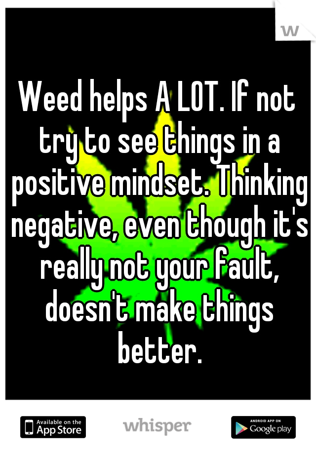 Weed helps A LOT. If not try to see things in a positive mindset. Thinking negative, even though it's really not your fault, doesn't make things better.