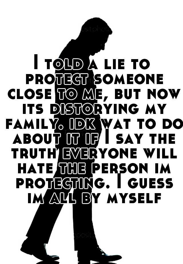 i-told-a-lie-to-protect-someone-close-to-me-but-now-its-distorying-my