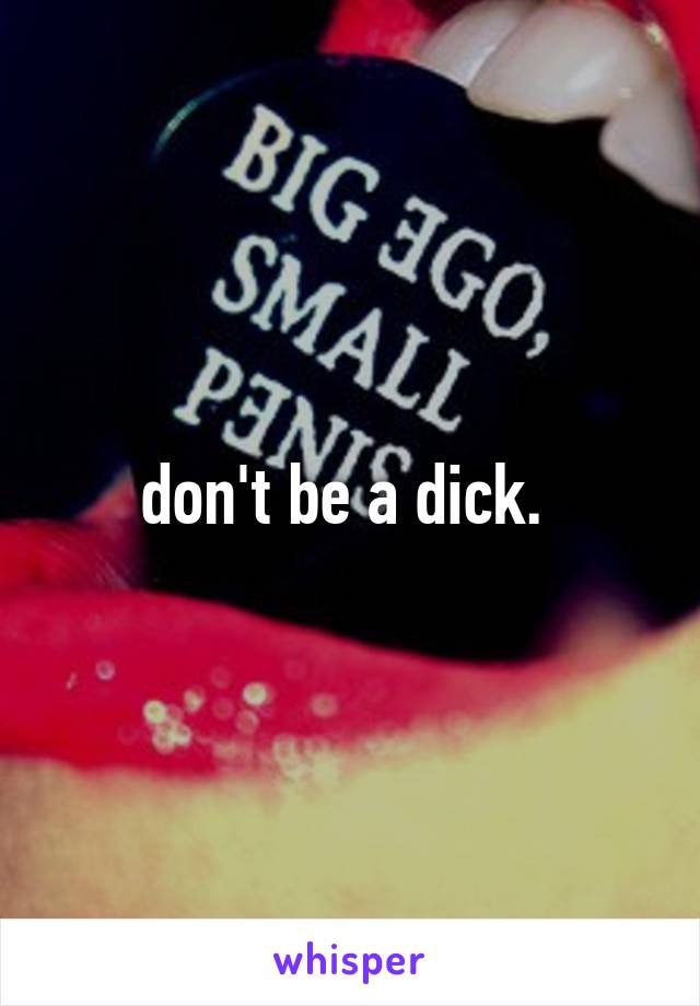 don't be a dick. 