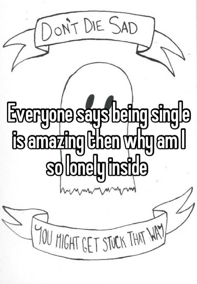 everyone-says-being-single-is-amazing-then-why-am-i-so-lonely-inside