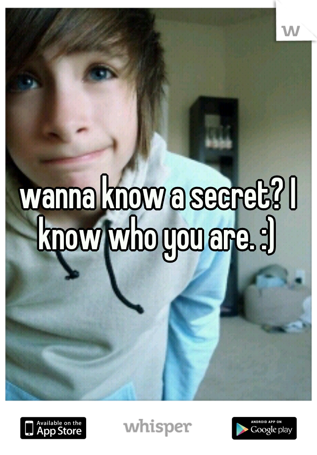 wanna know a secret? I know who you are. :) 