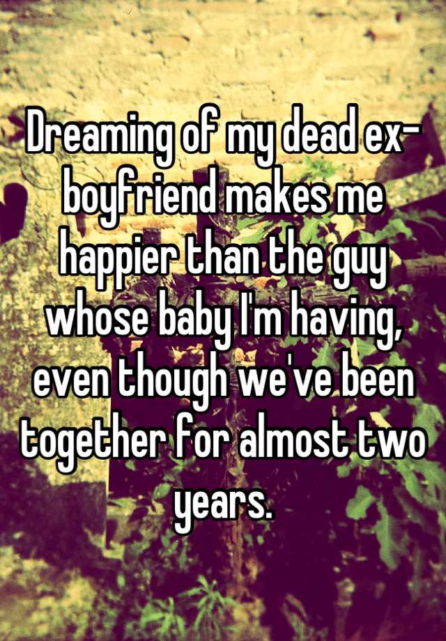 dreaming-of-my-dead-ex-boyfriend-makes-me-happier-than-the-guy-whose