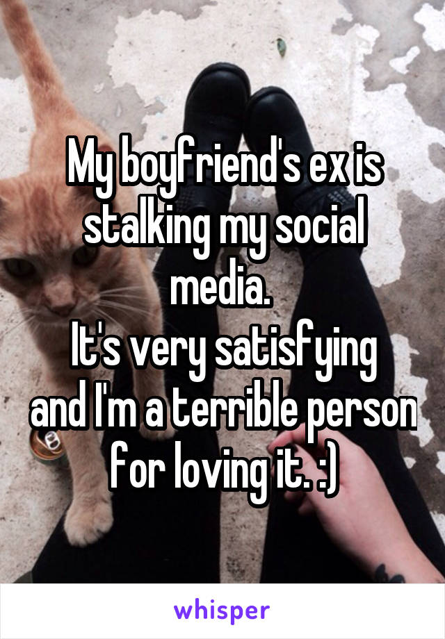 My boyfriend's ex is stalking my social media. 
It's very satisfying and I'm a terrible person for loving it. :)