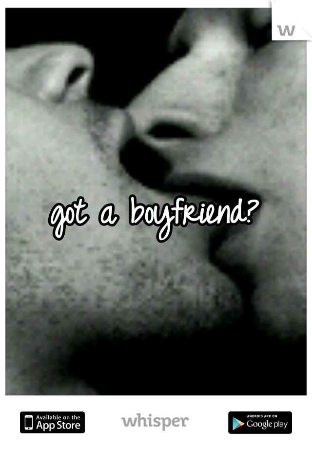 got a boyfriend?