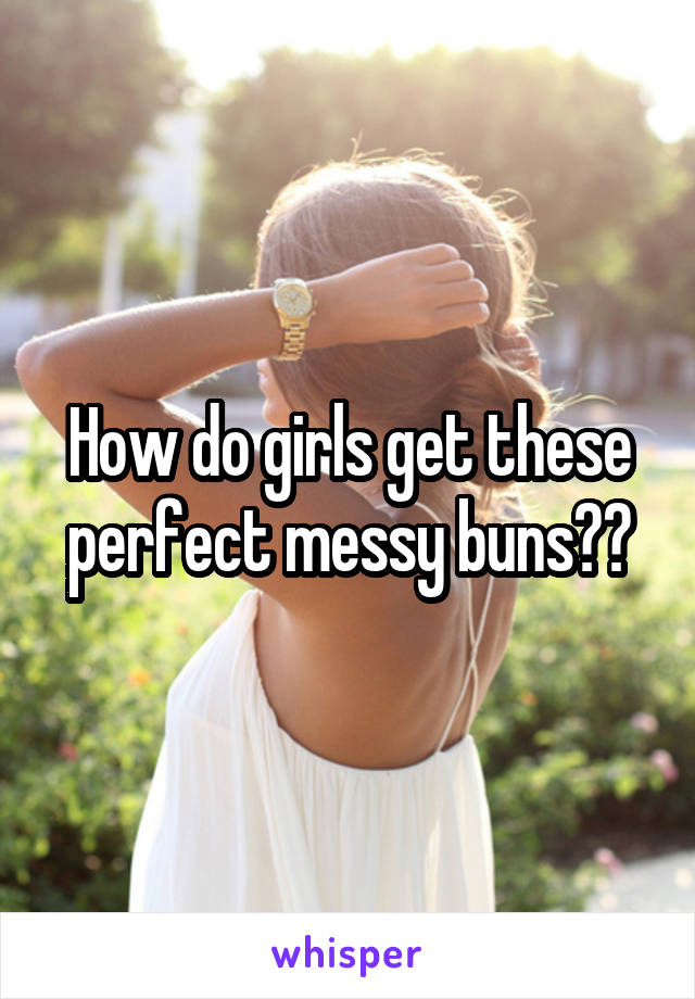 How do girls get these perfect messy buns??