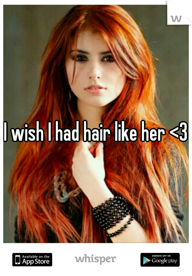 I wish I had hair like her <3
