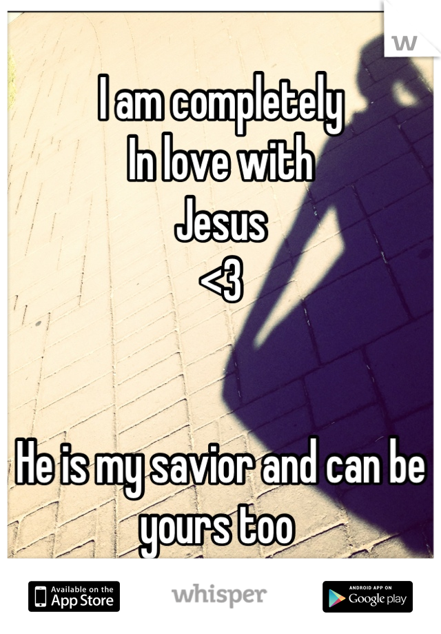 I am completely 
In love with 
Jesus
<3


He is my savior and can be yours too 