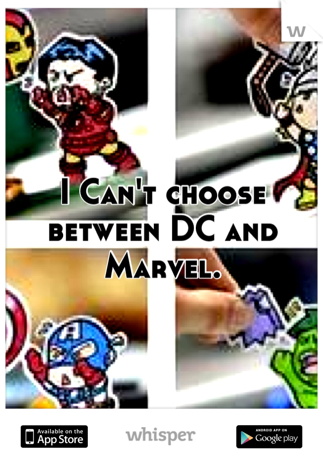 I Can't choose between DC and Marvel.
