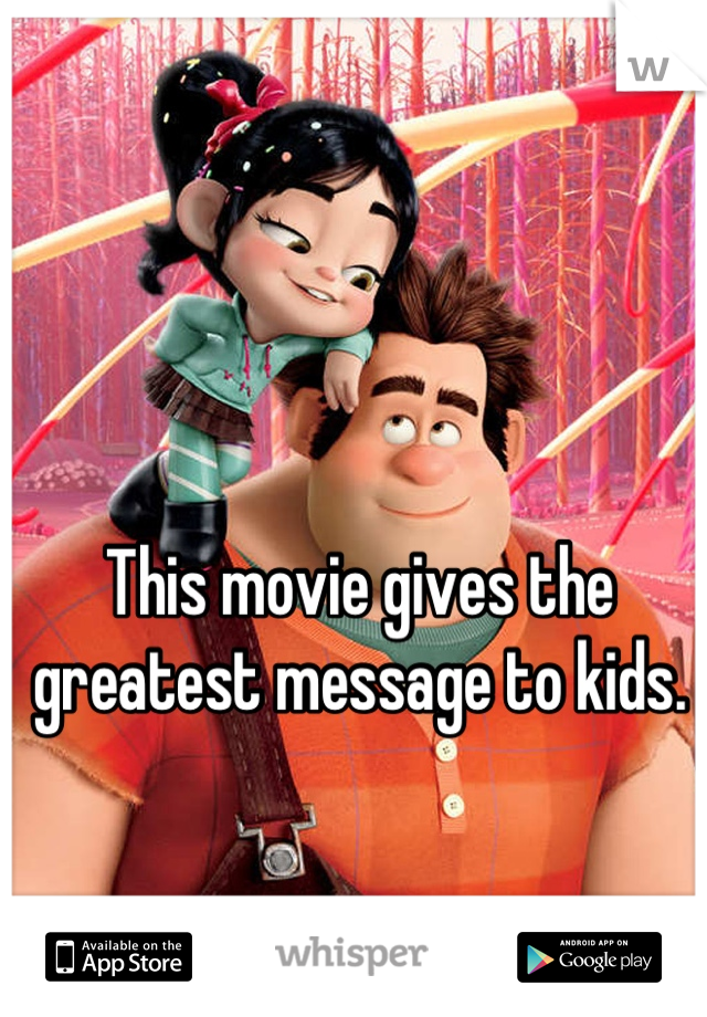 This movie gives the greatest message to kids.