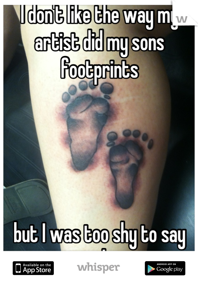I don't like the way my artist did my sons footprints





but I was too shy to say anything