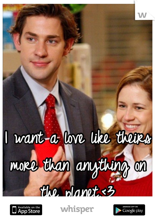 I want a love like theirs more than anything on the planet.<3