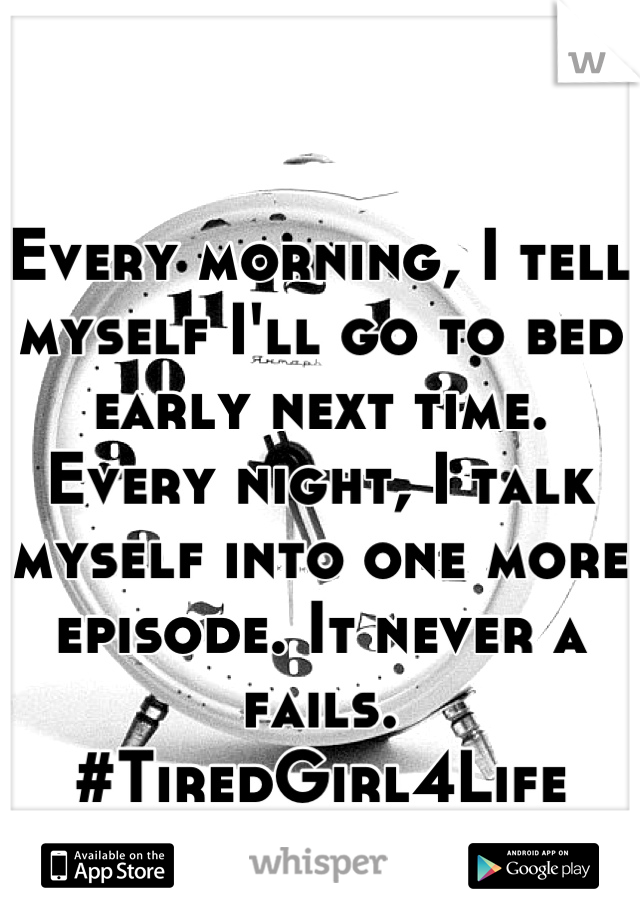 Every morning, I tell myself I'll go to bed early next time. Every night, I talk myself into one more episode. It never a fails. #TiredGirl4Life