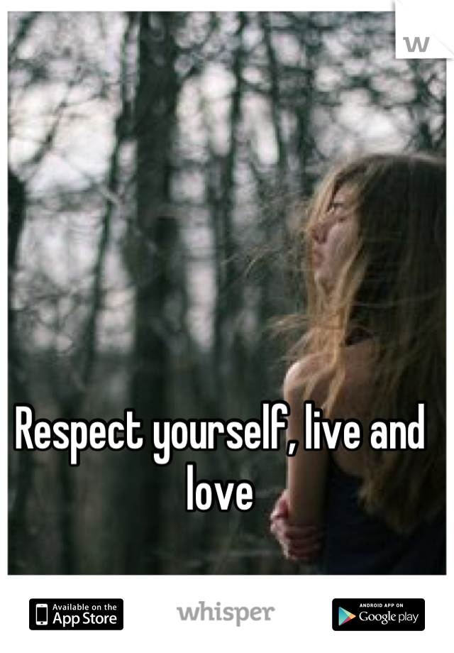 Respect yourself, live and love
