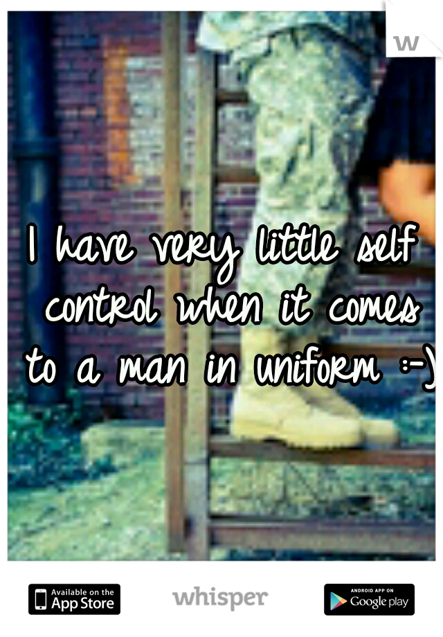 I have very little self control when it comes to a man in uniform :-)