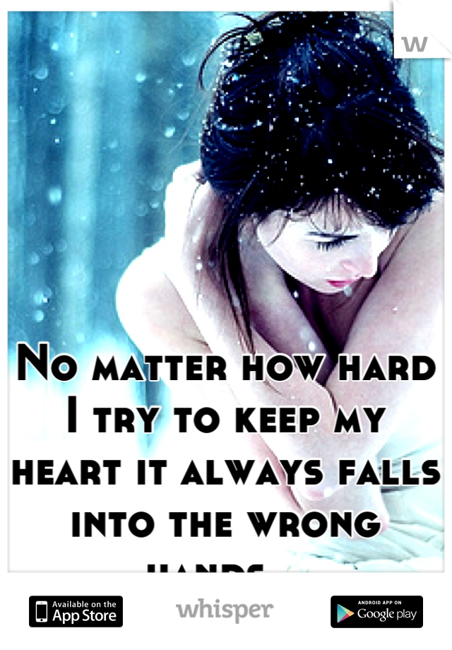 No matter how hard I try to keep my heart it always falls into the wrong hands...