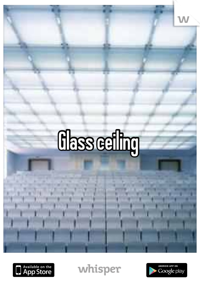 Glass ceiling 