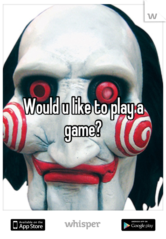 Would u like to play a game?