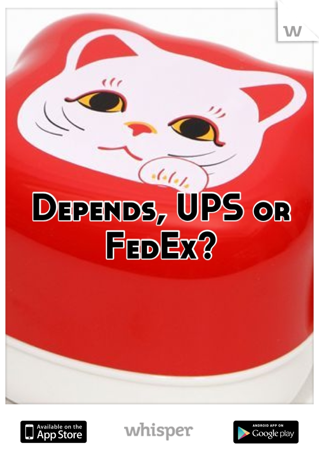 Depends, UPS or FedEx?