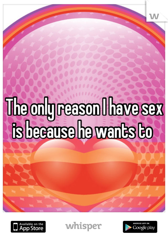 The only reason I have sex is because he wants to 
