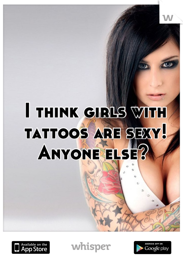 I think girls with tattoos are sexy! Anyone else? 