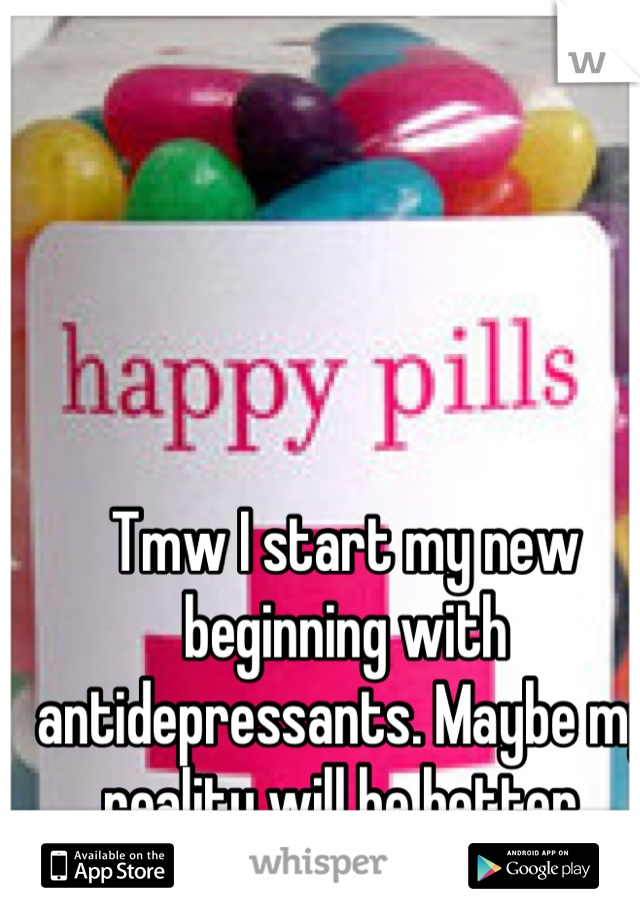 Tmw I start my new beginning with antidepressants. Maybe my reality will be better.