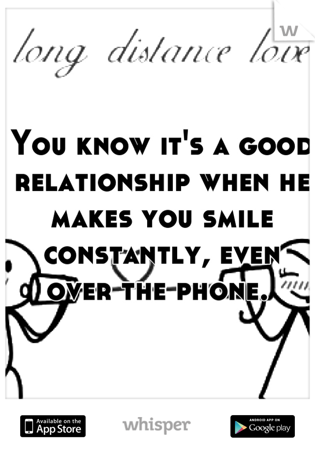 You know it's a good relationship when he makes you smile constantly, even over the phone. 