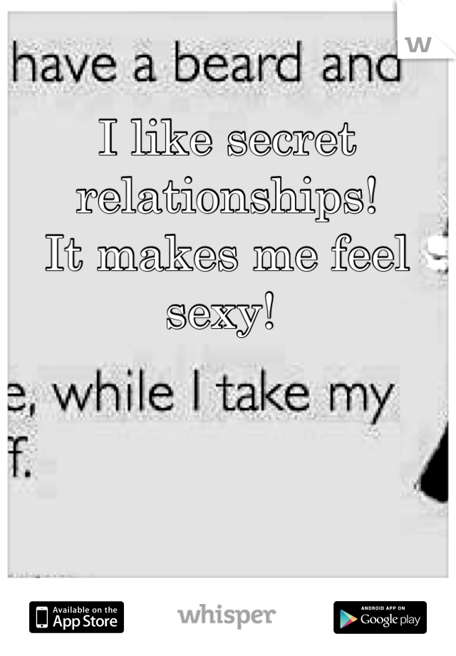 I like secret relationships!  
It makes me feel sexy! 