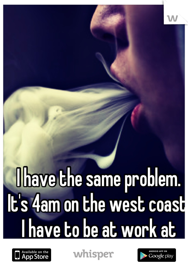I have the same problem. 
It's 4am on the west coast. 
I have to be at work at 8am. 