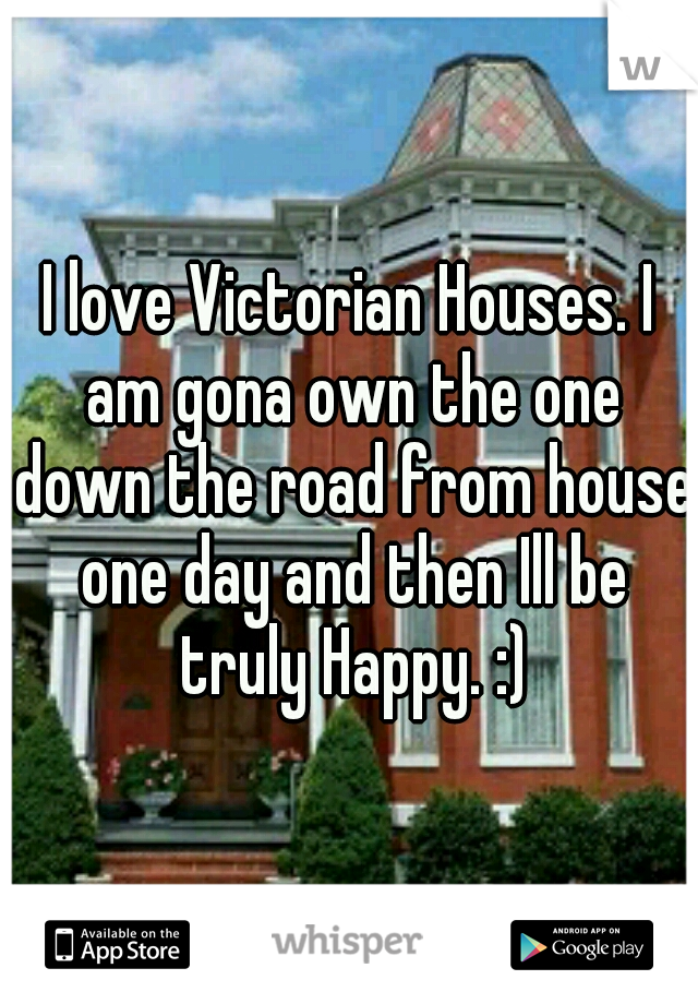 I love Victorian Houses. I am gona own the one down the road from house one day and then Ill be truly Happy. :)
